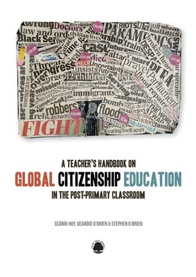 A Teacher's Handbook to Global Citizenship Education in the Post-primary Classroom by Hoy, Seanin