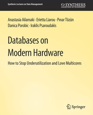 Databases on Modern Hardware by Ailamaki, Anastasia