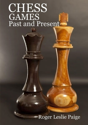 Chess Games: Past & Present by Leslie Paige, Roger