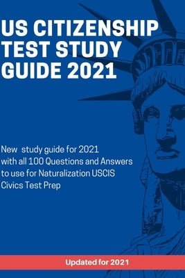 US Citizenship Test Study Guide 2021: New study guide for 2021 with all 100 Questions and Answers to use for Naturalization USCIS Civics Test Prep by Dakessian, Paul