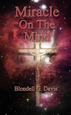 Miracle on the Mind: Prayers and Poems by Davis, Blondell G.