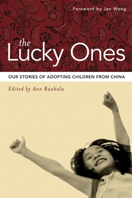 The Lucky Ones: Our Stories of Adopting Children from China by Rauhala, Ann
