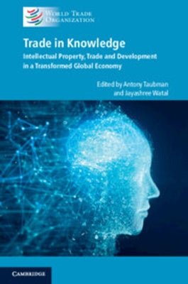 Trade in Knowledge: Intellectual Property, Trade and Development in a Transformed Global Economy by Taubman, Antony