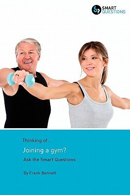 Thinking of... Joining a gym? Ask the Smart Questions by Bennett, Frank E.