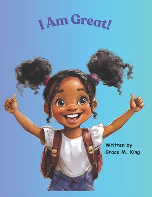 I Am Great! by King, Grace M.