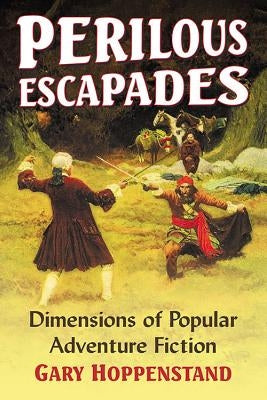 Perilous Escapades: Dimensions of Popular Adventure Fiction by Hoppenstand, Gary