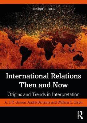 International Relations Then and Now: Origins and Trends in Interpretation by Groom, A. J. R.