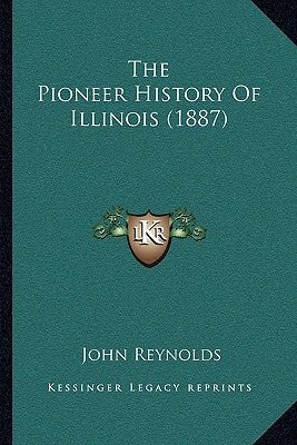 The Pioneer History Of Illinois (1887) by Reynolds, John