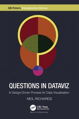 Questions in Dataviz: A Design-Driven Process for Data Visualisation by Richards, Neil