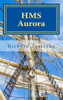 HMS Aurora: A Charles Mullins Novel by Testrake, Richard