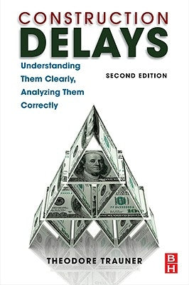 Construction Delays: Understanding Them Clearly, Analyzing Them Correctly by Trauner, Ted J.