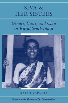 Siva and Her Sisters: Gender, Caste, and Class in Rural South India by Kapadia, Karin