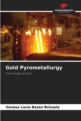 Gold Pyrometallurgy by Bazan Brizuela, Vanesa Lucia