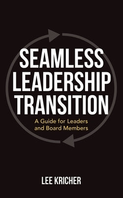 Seamless Leadership Transition: A Guide for Leaders and Board Members by Kricher, Lee