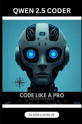 Qwen 2.5 Coder: Code Like A Pro by Lucas, Oliver, Jr.