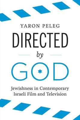 Directed by God: Jewishness in Contemporary Israeli Film and Television by Peleg, Yaron