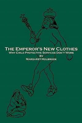 The Emperor's New Clothes: Why Child Protective Services Don'T Work by Holbrook, Margaret