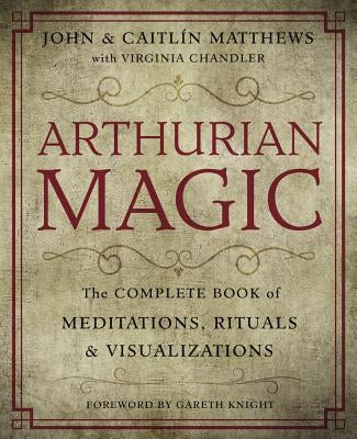 Arthurian Magic: A Practical Guide to the Wisdom of Camelot by Matthews, John