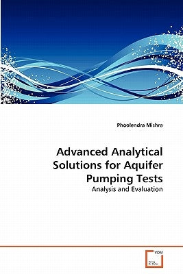 Advanced Analytical Solutions for Aquifer Pumping Tests by Mishra, Phoolendra