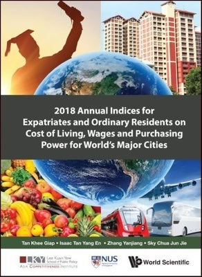 2018 Annual Indices for Expatriates and Ordinary Residents on Cost of Living, Wages and Purchasing Power for World's Major Cities by Tan, Khee Giap