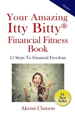 Your Amazing Itty Bitty(R) Financial Fitness Book: 15 Steps to Financial Freedom by Clauson, Akemi