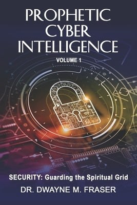 Prophetic Cyber Intelligence - Volume 1: Security: Guarding the Spiritual Grid by Scotton, Tameka