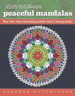 Alberta Hutchinson's Peaceful Mandalas: New York Times Bestselling Artists' Adult Coloring Books by Hutchinson, Alberta