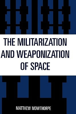 Militarization and Weaponization of Space by Mowthorpe, Matthew