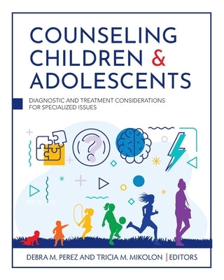 Counseling Children and Adolescents: Diagnostic and Treatment Considerations for Specialized Issues by Mikolon, Tricia