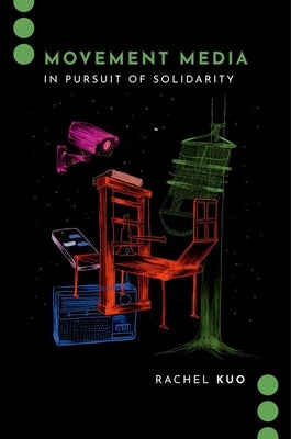 Movement Media: In Pursuit of Solidarity by Kuo, Rachel