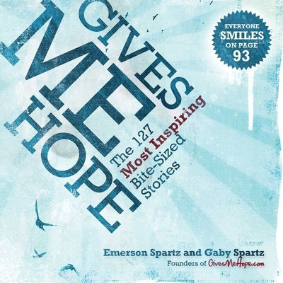 Gives Me Hope: The 127 Most Inspiring Bite-Sized Stories by Spartz, Emerson