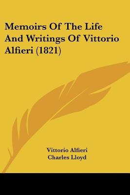 Memoirs Of The Life And Writings Of Vittorio Alfieri (1821) by Alfieri, Vittorio