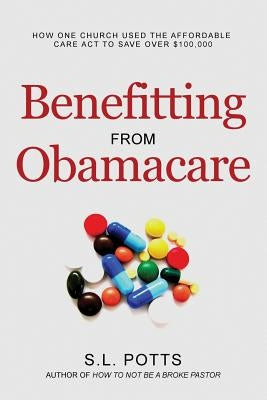 Benefitting from Obamacare: How one church used the ACA to their advantage by Potts, S. L.