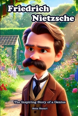 Friedrich Nietzsche: The Inspiring Story of a Genius by Nazari, Reza