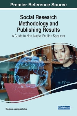 Social Research Methodology and Publishing Results: A Guide to Non-Native English Speakers by Saliya, Candauda Arachchige