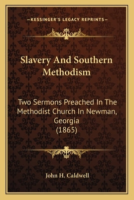 Slavery And Southern Methodism: Two Sermons Preached In The Methodist Church In Newman, Georgia (1865) by Caldwell, John H.