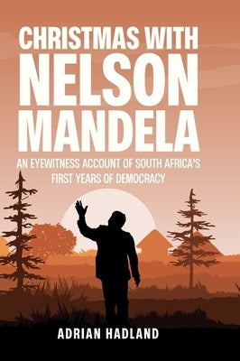 Christmas with Nelson Mandela: An eyewitness account of South Africa's first years of democracy by Hadland, Adrian