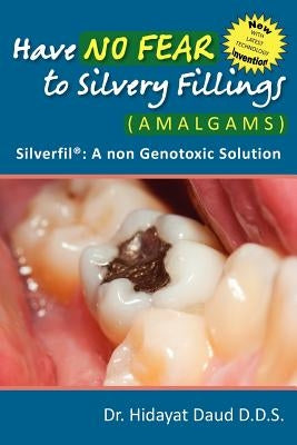 Have No Fear to Silvery Fillings (Amalgams) - Silverfil: A Non Genotoxic Solution- by Daud D. D. S., Hidayat
