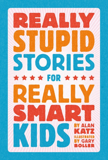 Really Stupid Stories for Really Smart Kids by Katz, Alan