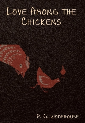 Love Among the Chickens by Wodehouse, P. G.