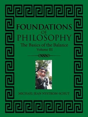 Foundations of Philosophy: The Basics of the Balance (Volume Iil) by Nystrom-Schut, Michael Jean