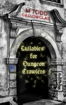 Lullabies For Dungeon Crawlers by Gallowglas, M. Todd