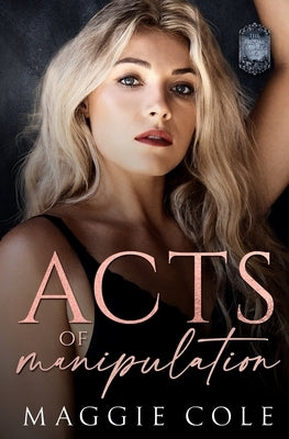 Acts of Manipulation: A Kidnapping Romance Dark Family Saga by Cole, Maggie