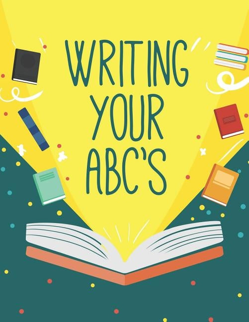 Writing Your ABC'S: Handwriting Practice Notebook For Preschool and Kindergarten Kids by Wright, Rosie
