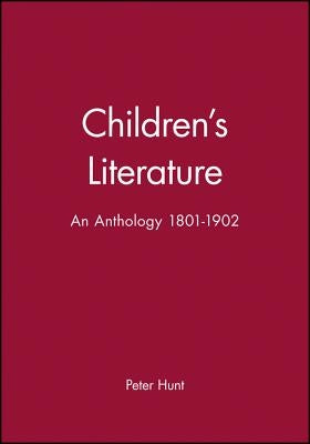Children's Literature: An Anthology 1801 - 1902 by Hunt, Peter