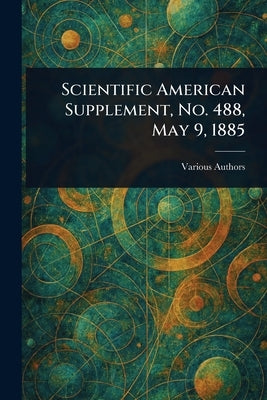 Scientific American Supplement, No. 488, May 9, 1885 by Various