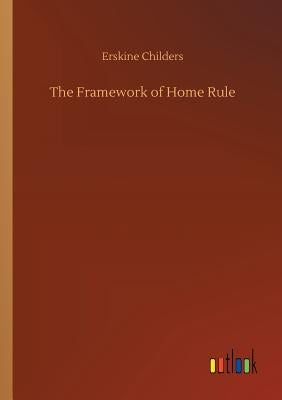 The Framework of Home Rule by Childers, Erskine