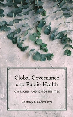 Global Governance and Public Health: Obstacles and Opportunities by Cockerham, Geoffrey B.