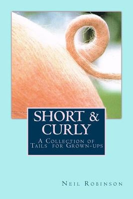 Short & Curly: A Collection of Tails for Grown-ups by Robinson, Neil