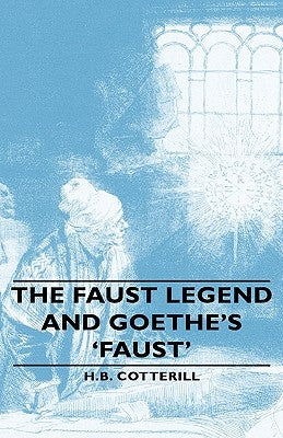 The Faust Legend and Goethe's 'Faust' by Cotterill, H. B.